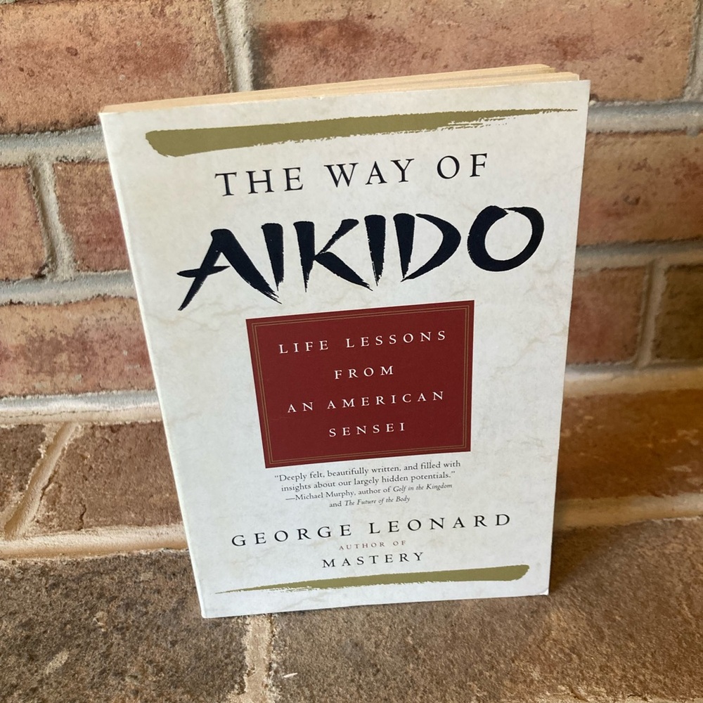 “The Way of Aikido: Life Lessons From An American Sensei” - George Leonard